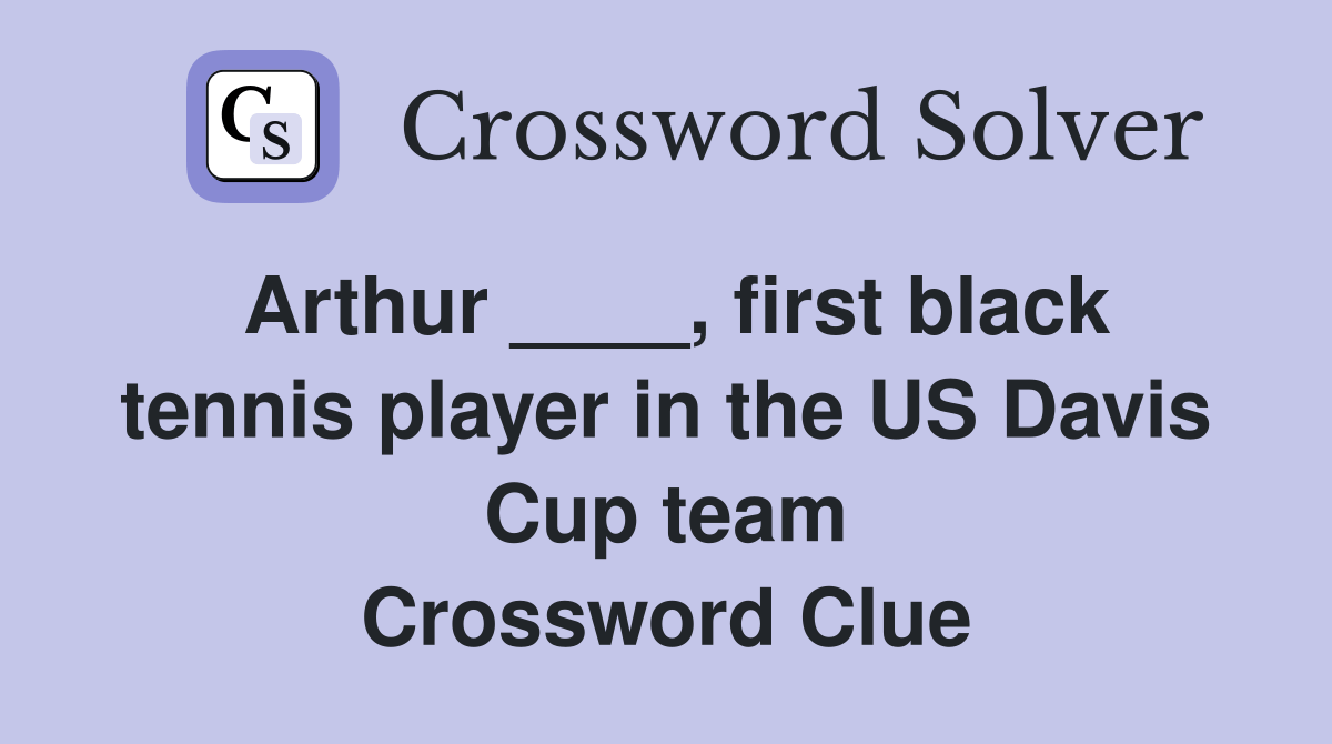 Arthur ____, first black tennis player in the US Davis Cup team